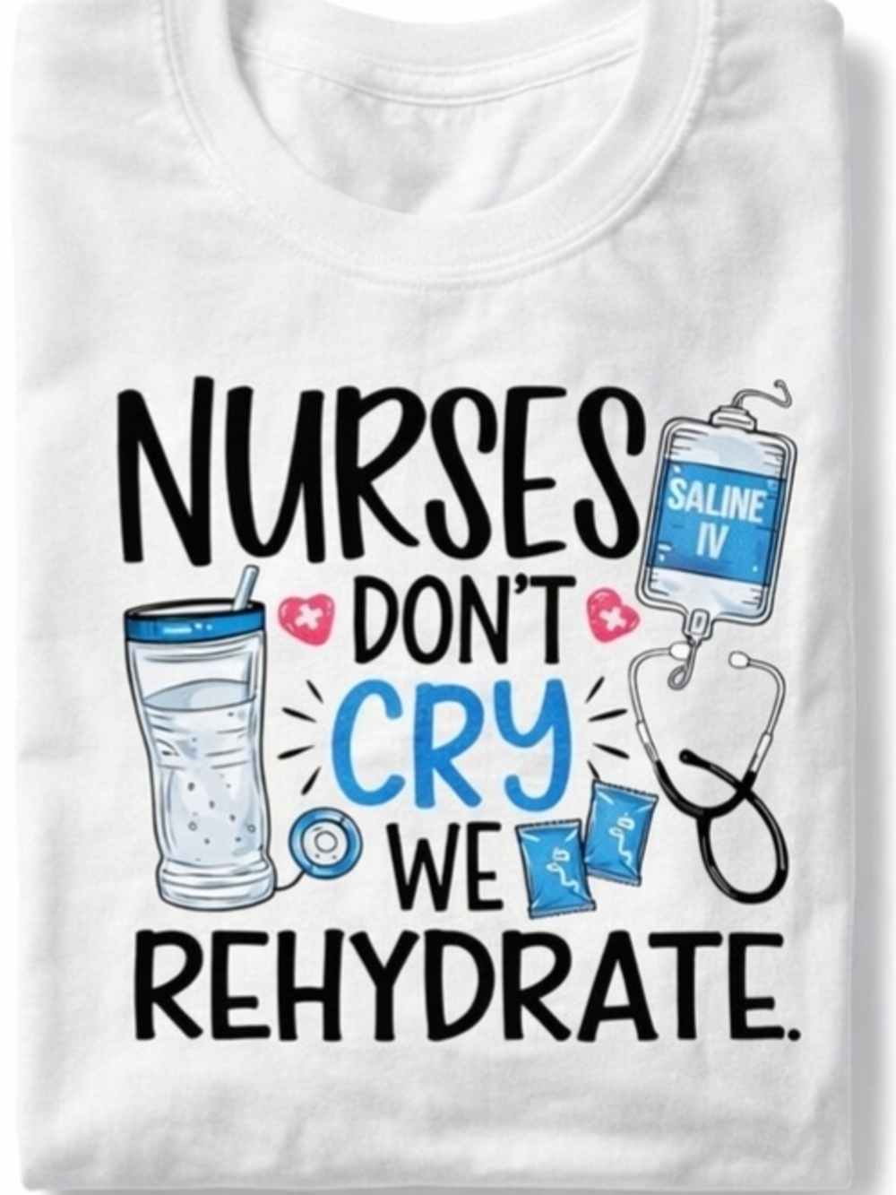 Nurses Don't Cry We Rehydrate Graphic Tee - White with Blue & Black Print